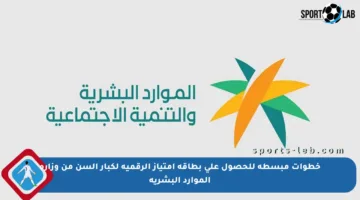 خطوات مبسطة للحصول على بطاقة امتياز الرقمية لكبار السن من وزارة الموارد البشرية